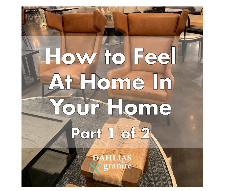 How To Feel At Home In Your Home Part 1 Dahlias Granite